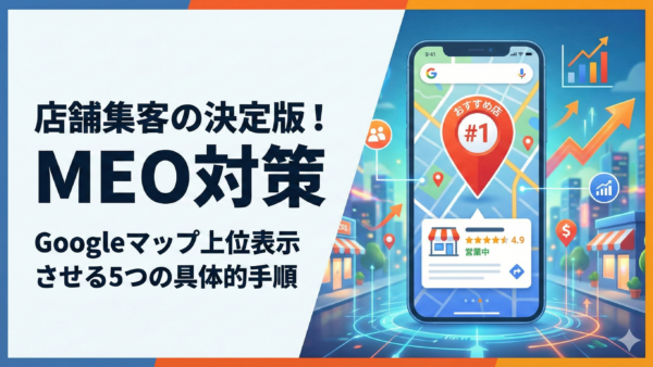 【店舗集客の決定版】MEO対策とは？Googleマップで上位表示させる5つの具体的な手順